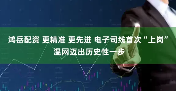 鸿岳配资 更精准 更先进 电子司线首次“上岗” 温网迈出历史性一步